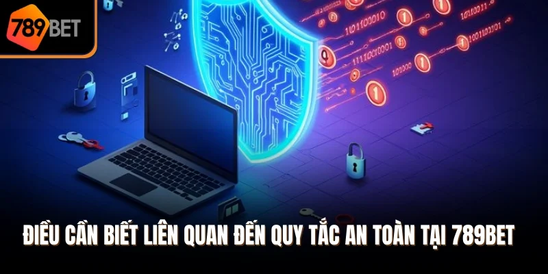 Điều cần biết liên quan đến quy tắc an toàn tại 789Bet
