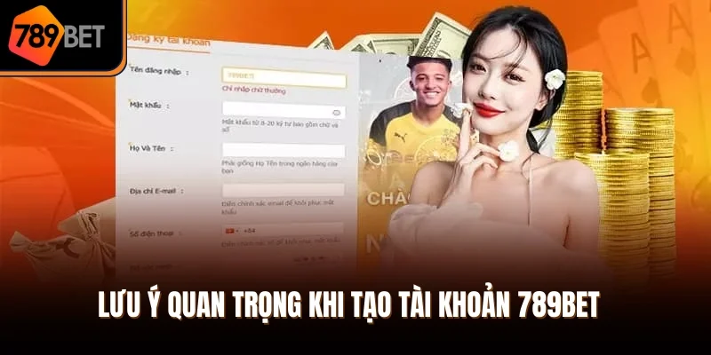 Lưu ý quan trọng khi tạo tài khoản 789Bet