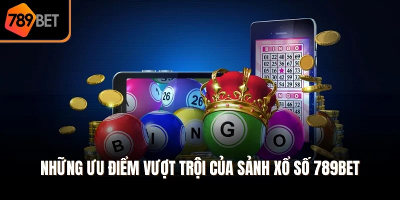 Những ưu điểm vượt trội của sảnh xổ số 789Bet